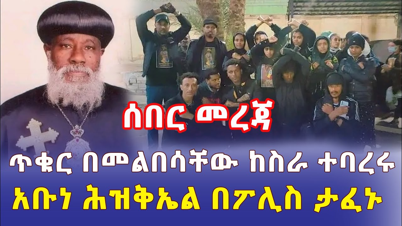 Ethiopia: [ሰበር መረጃ] ጥቁር በመልበሳቸው ከስራ ተባረሩ | አቡነ ሕዝቅኤል በፖሊስ ታፈኑ - Addis Daily