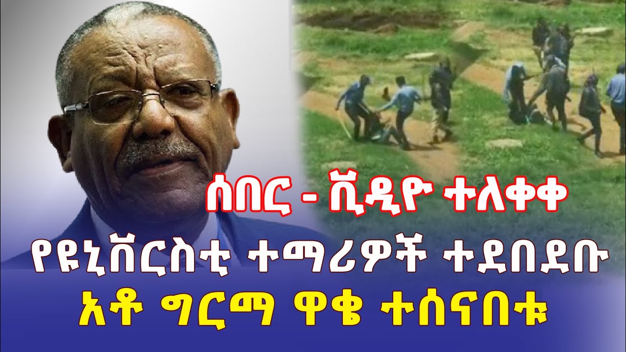 Ethiopia: [ሰበር] ቪዲዮ ተለቀቀ | የዩኒቨርስቲ ተማሪዎች ተደበደቡ | አቶ ግርማ ዋቄ ተሰናበቱ - Addis Daily