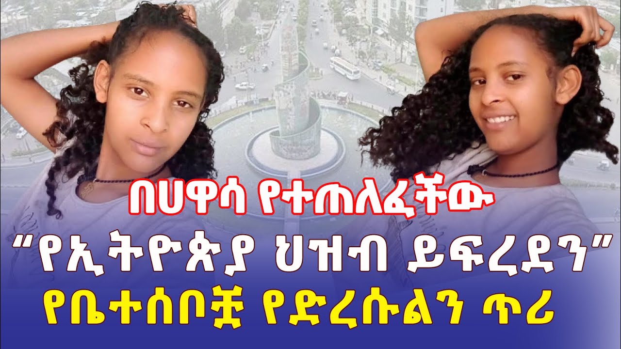 Ethiopia: በሀዋሳ የተጠለፈችው ልጅ | "የኢትዮጵያ ህዝብ ይፍረደን" | የቤተሰቦቿ የድረሱልን ጥሪ - Addis Daily